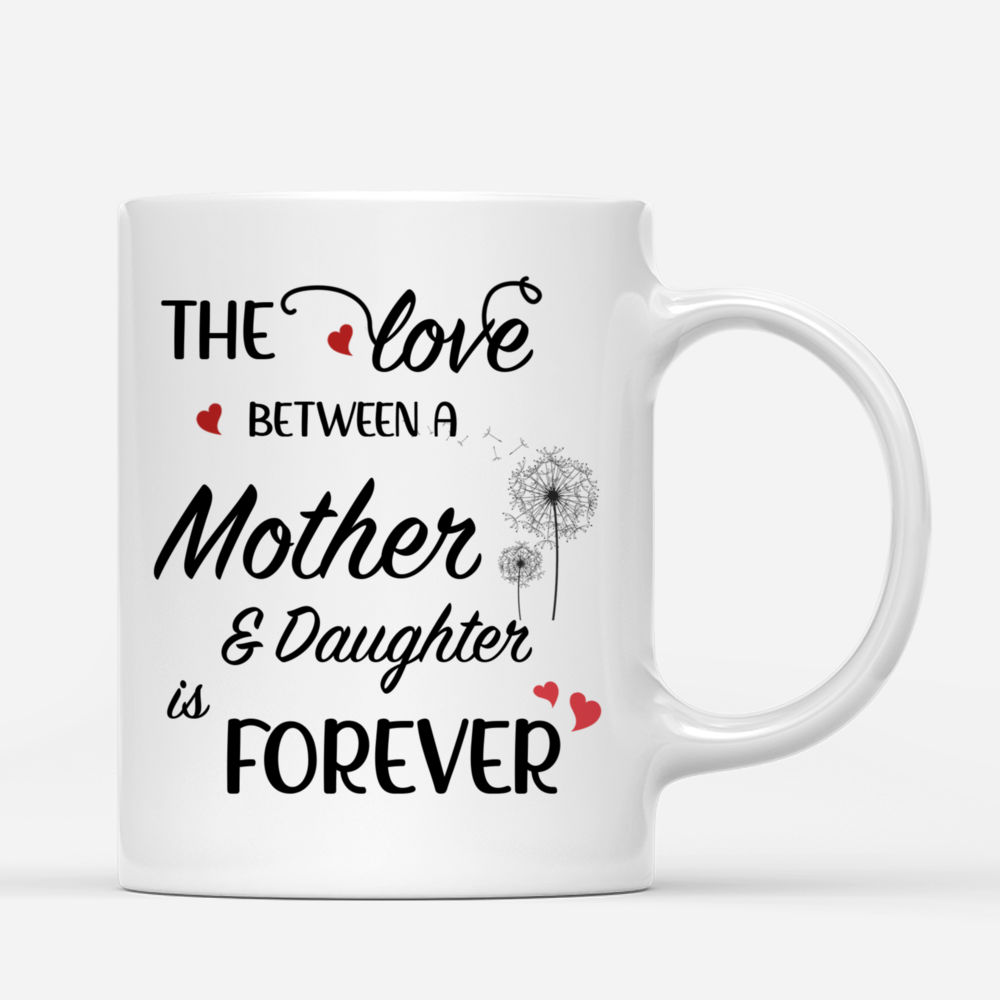 Personalized Mug - Mother's Day - The Love Between A Mother & Daughter is Forever_2