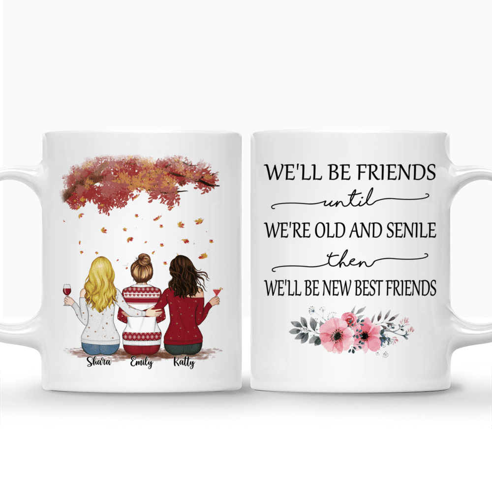 Personalized Mug - Up to 5 Women - We'll Be Friends Until We're Old And Senile, Then We'll Be New Best Friends (3304)_3