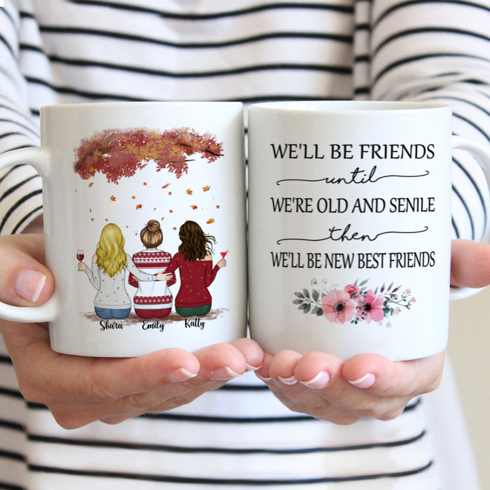 Personalized Mug - Up to 5 Women - We'll Be Friends Until We're Old And Senile, Then We'll Be New Best Friends (3304)