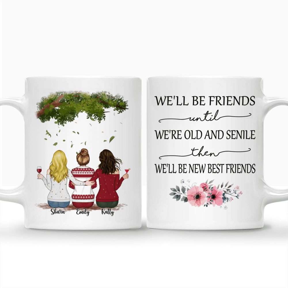 Personalized Mug - Up to 5 Women - We'll Be Friends Until We're Old And Senile, Then We'll Be New Best Friends (3305)_3