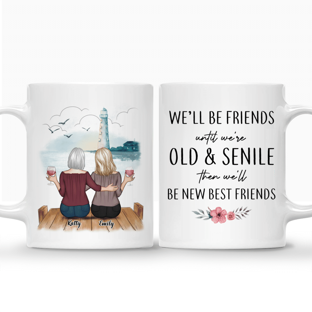 Up to 5 Women - We'll Be Friends Until We're Old And Senile, Then We'll Be New Best Friends - Personalized Mug_3