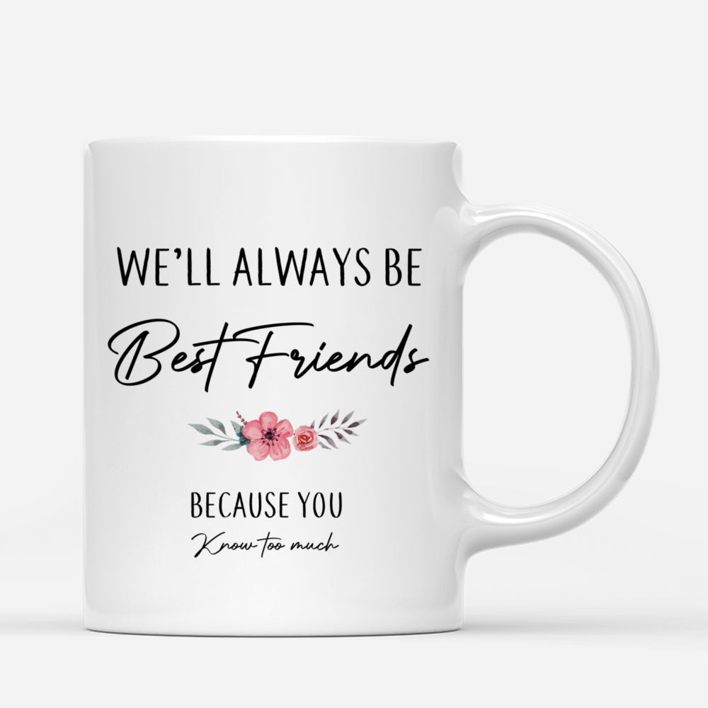 Personalized Mug - Up to 5 Women - We'll Always Be Best Friends, Because You Know Too Much_2