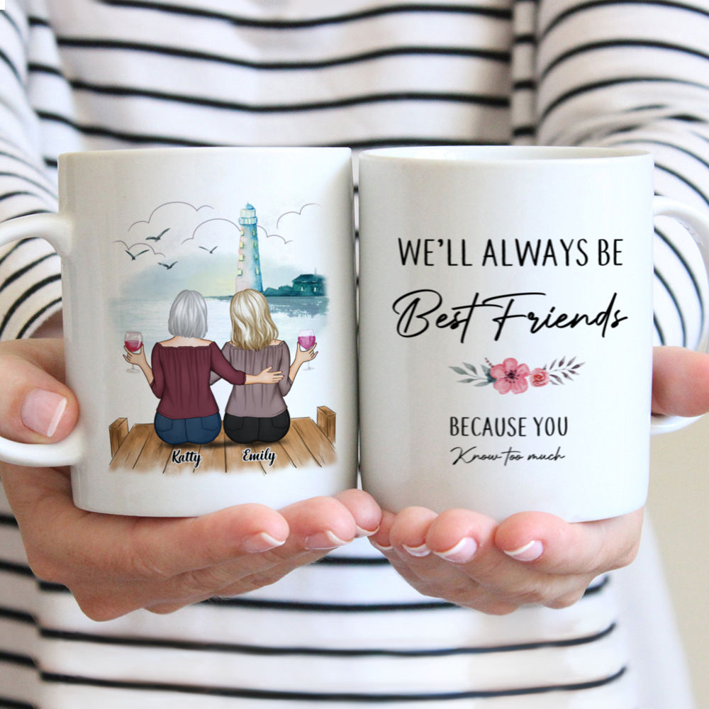 Personalized Mug - Up to 5 Women - We'll Always Be Best Friends, Because You Know Too Much