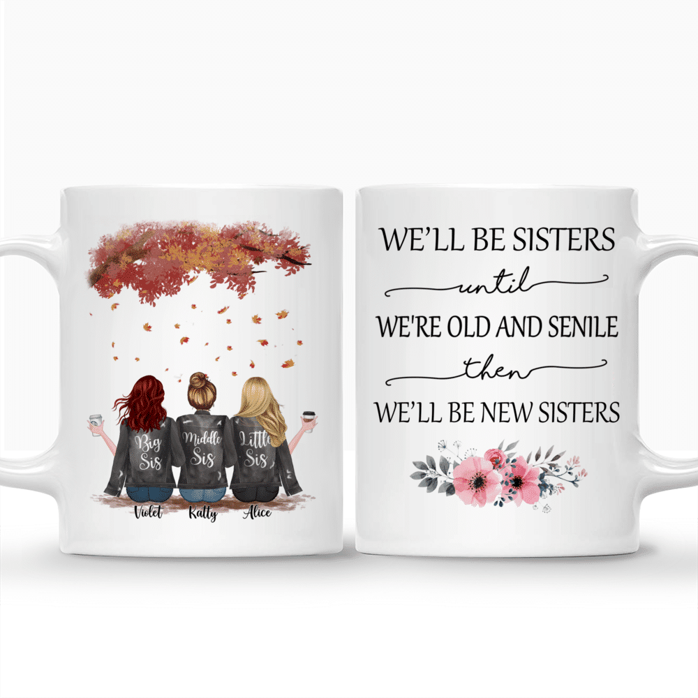 Personalized Mug - Up to 5 Sisters - We'll Be Sisters Until We're Old And Senile, Then We'll Be New Sisters (3319)_3
