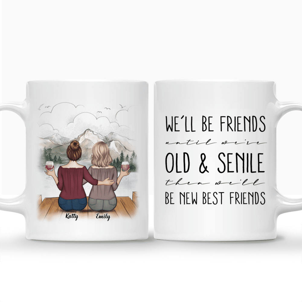 Personalized Mug - Up to 5 Women - We'll Be Friends Until We're Old And Senile, Then We'll Be New Best Friends_3