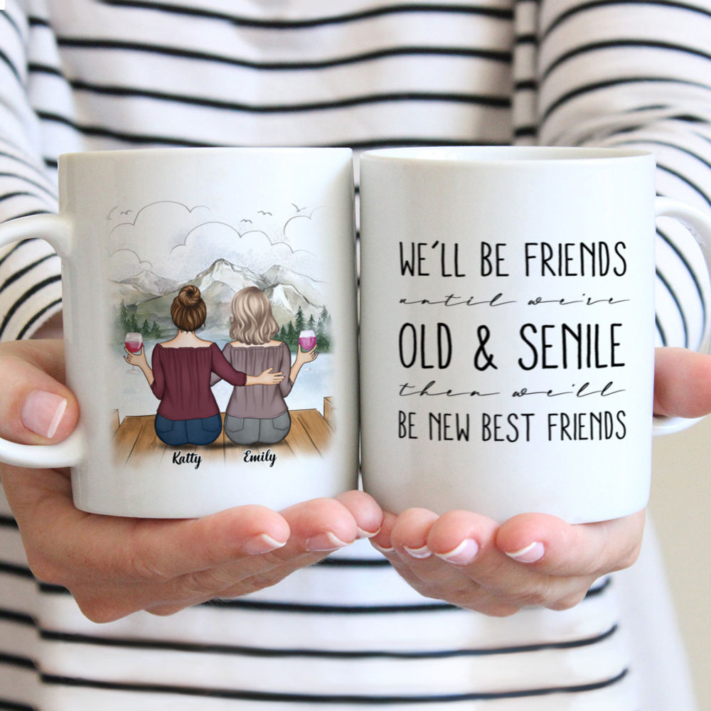 Personalized Mug - Up to 5 Women - We'll Be Friends Until We're Old And Senile, Then We'll Be New Best Friends