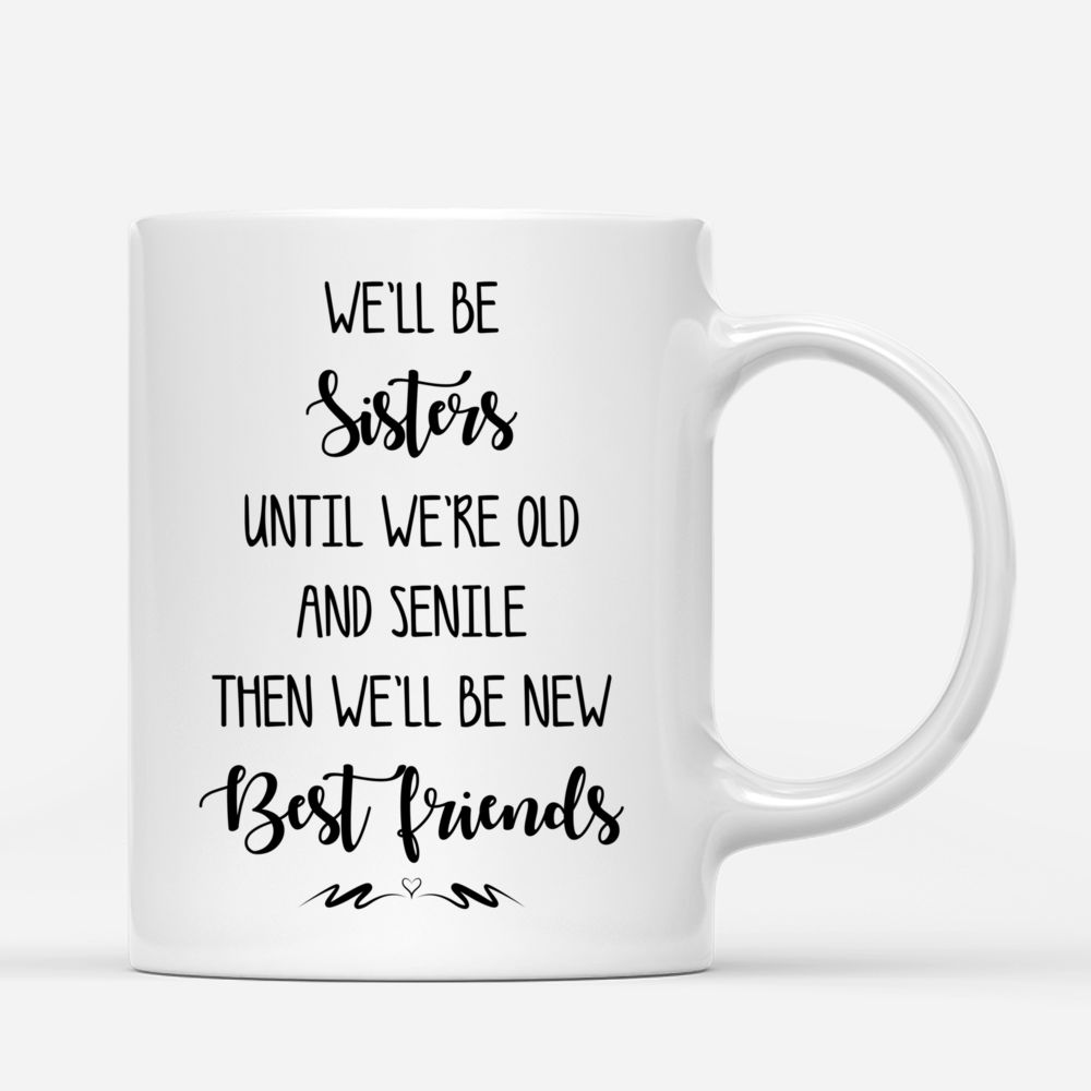 Personalized Mug - Casual Style - We'll Be Sisters Until We're Old And Senile, Then We'll Be New Best Friends - Up to 5 Ladies (2)_2