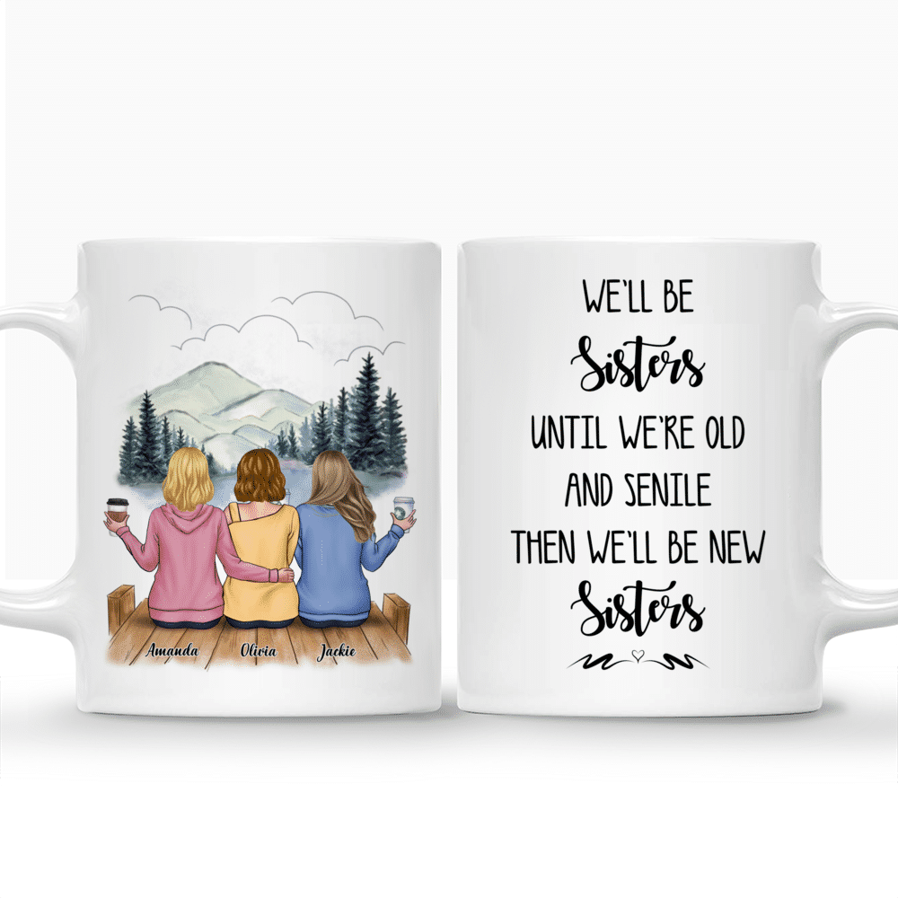 Personalized Mug - Casual Style - We'll Be Sisters Until We're Old And Senile, Then We'll Be New Sisters - Up to 5 Ladies (2)_3