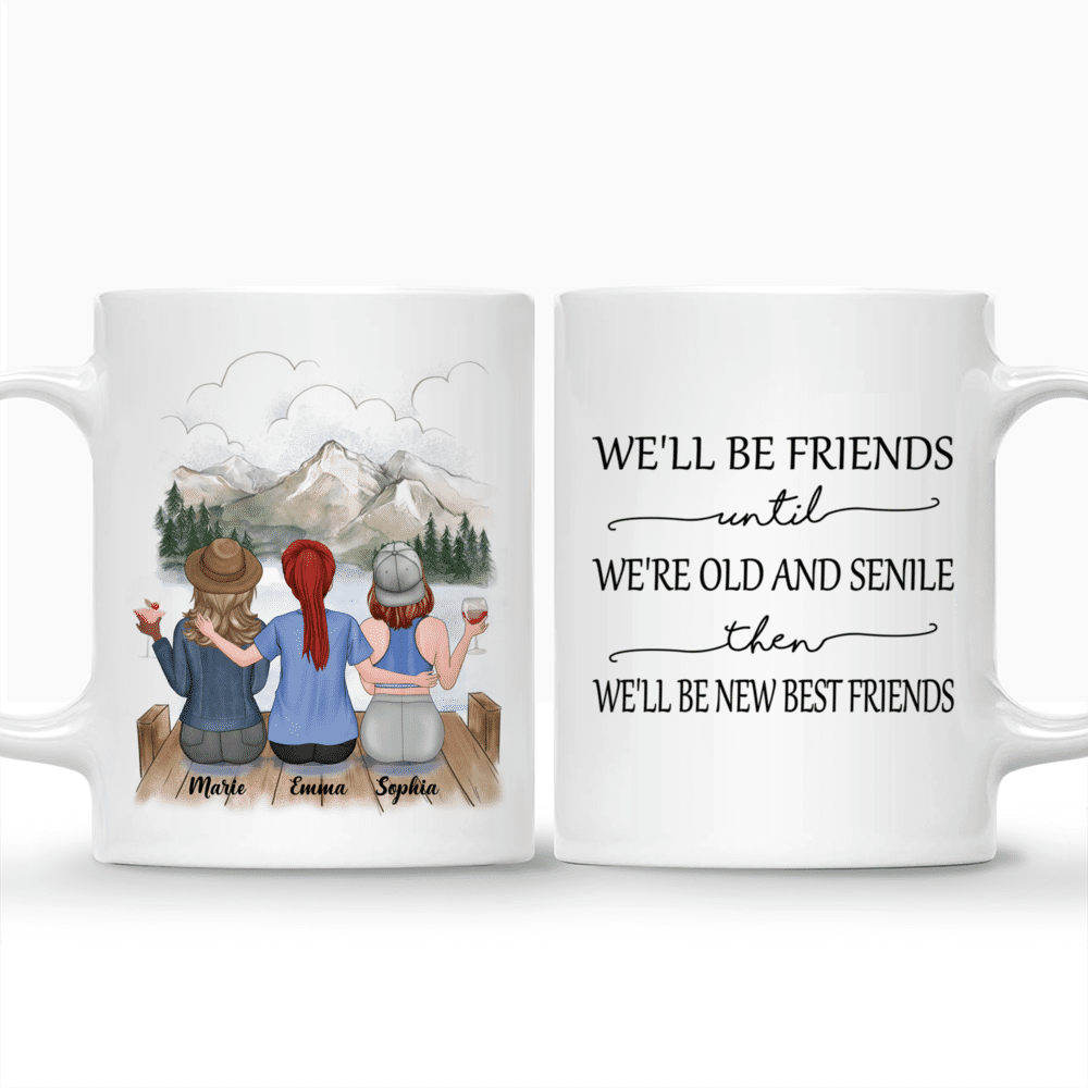 Personalized Mug - Up to 5 Girls - Besties Mug v2 - We'll Be Friends Until We're Old And Senile, Then We'll Be New Best Friends_3