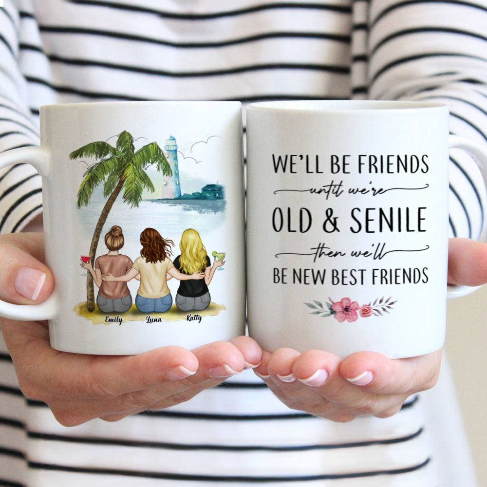 Personalized Mug - Up to 5 Women - We'll Be Friends Until We're Old And Senile, Then We'll Be New Best Friends (Beach BG)