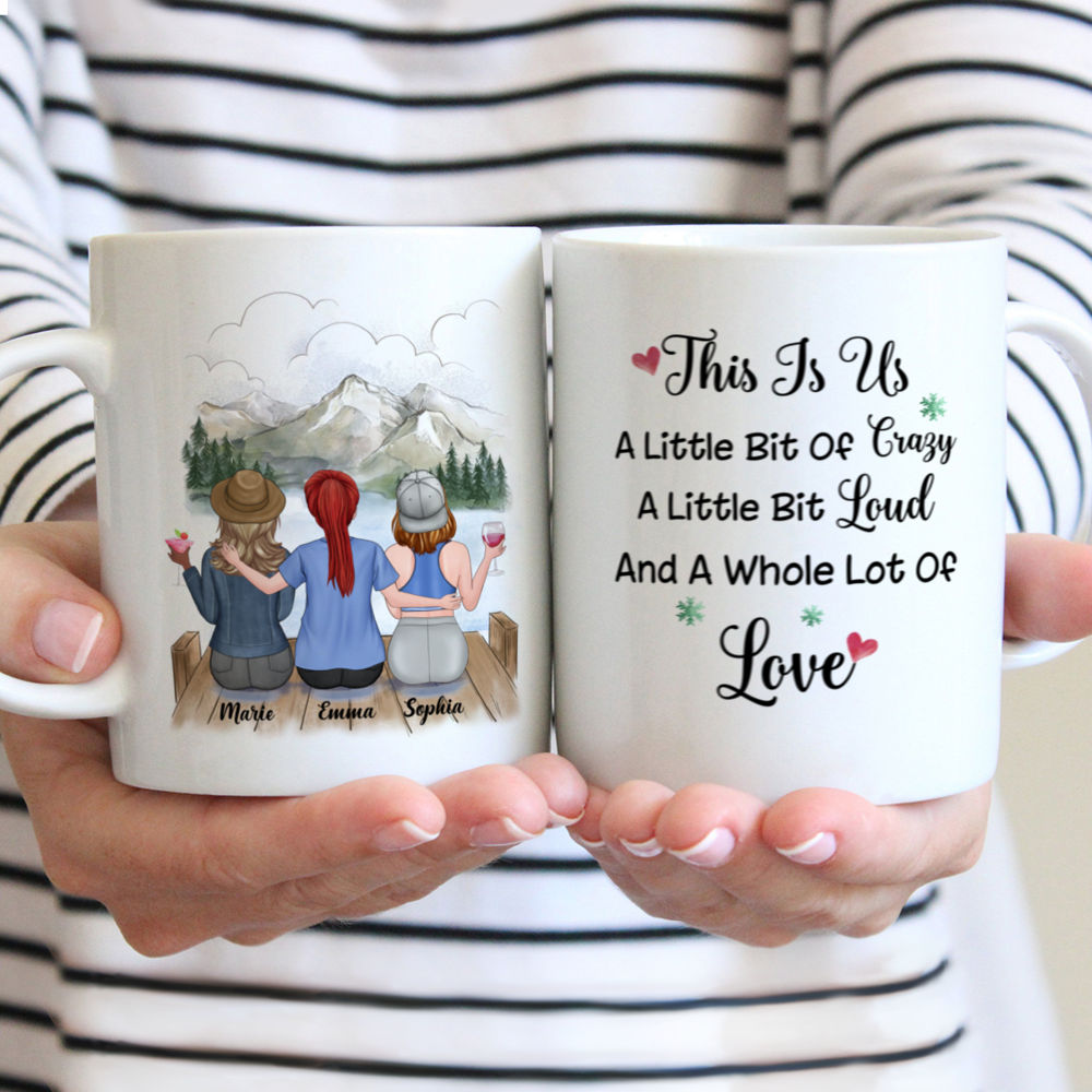 Personalized Mug - Up to 5 Girls - Besties Mug v2 - This Is Us, A Little Bit Of Crazy, A Little Bit Loud And A Whole Lot Of Love