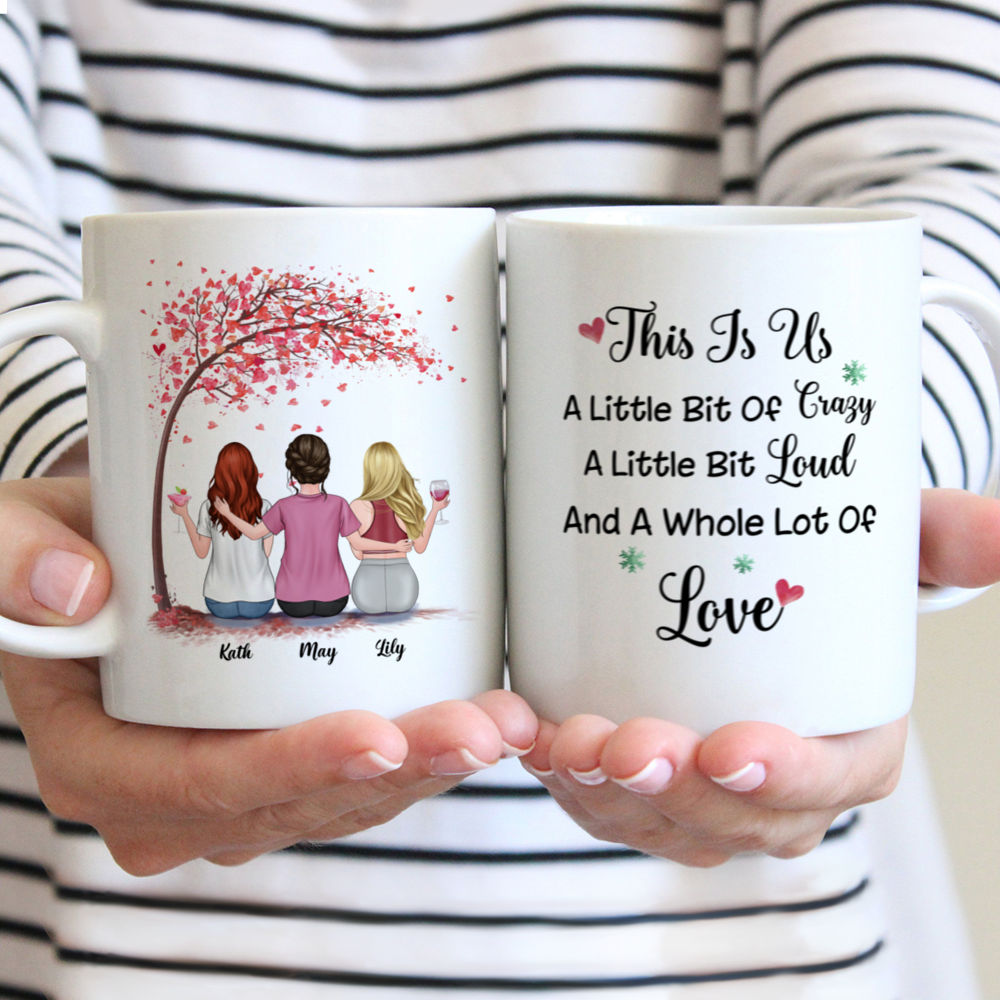 Personalized Mug - Up to 5 Girls - Besties Mug - Love - This Is Us, A Little Bit Of Crazy, A Little Bit Loud And A Whole Lot Of Love