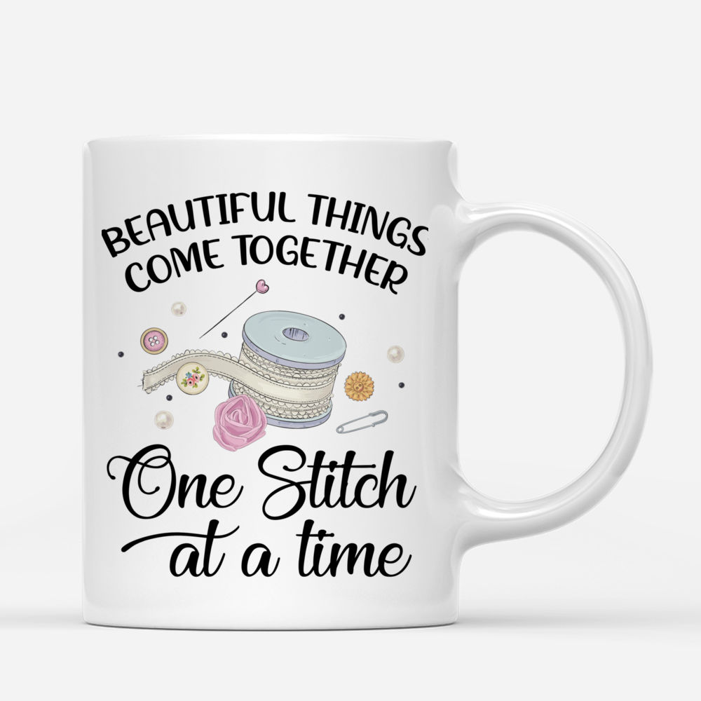 Personalized Mug - Sewing Woman - Beautiful Things Come Together One Stitch At A Time_2