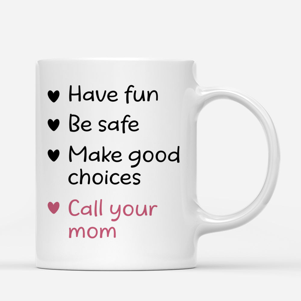 Personalized Mug - Graduation Mug - Have fun Be Safe Make good Choice Call Your Mom_2