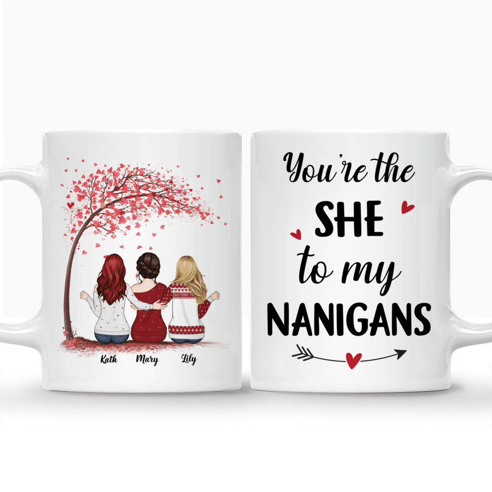 Personalized Mug - Up to 6 Girls - You're The SHE To My NANIGANS - Love_3