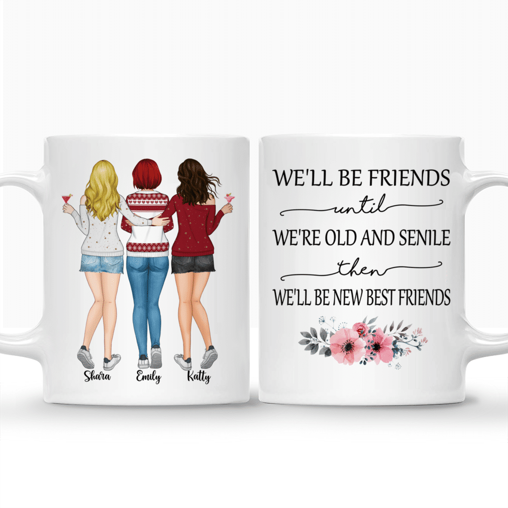 Personalized Mug - Up to 5 Women - We'll Be Friends Until We're Old And Senile, Then We'll Be New Best Friends (3265)_3