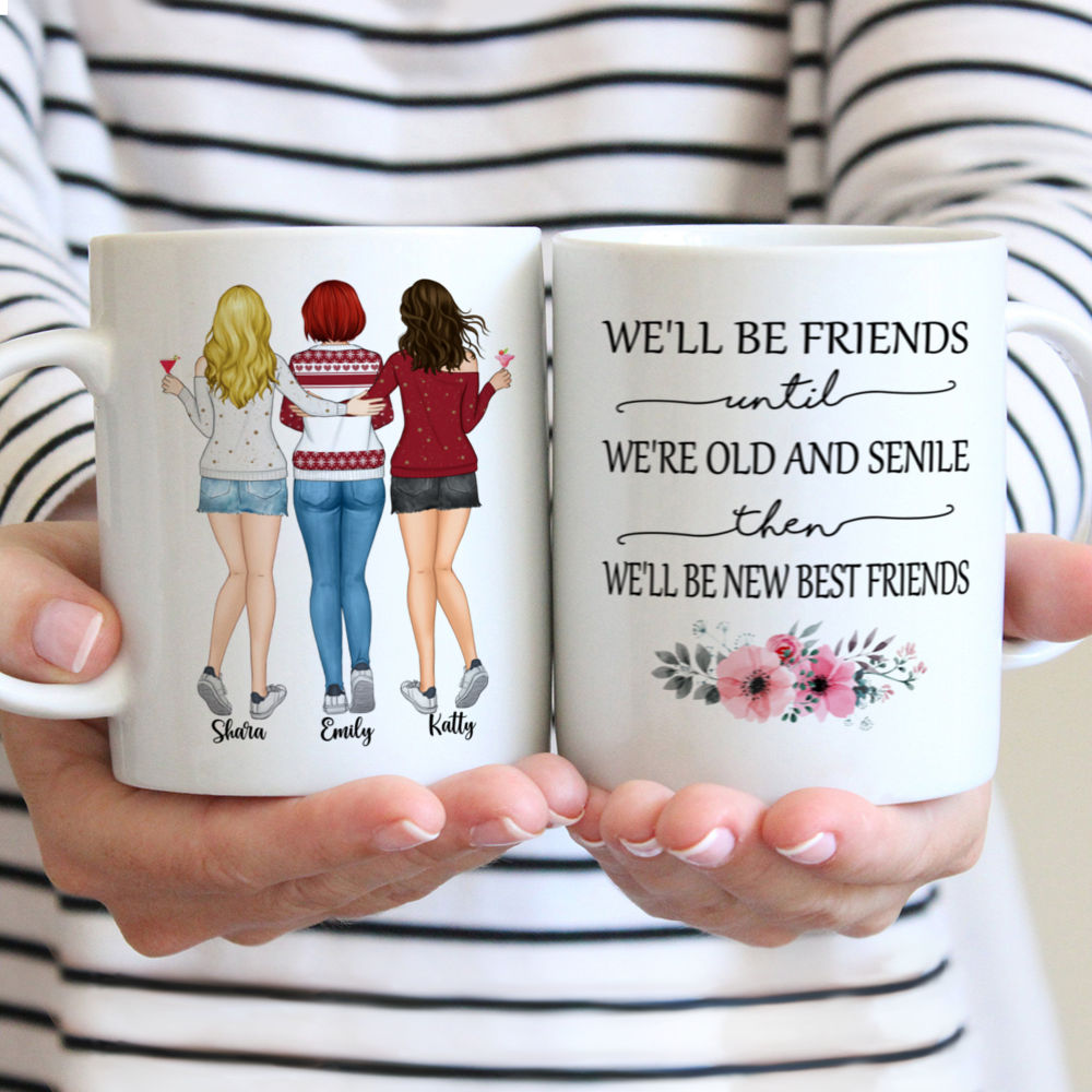 Personalized Mug - Up to 5 Women - We'll Be Friends Until We're Old And Senile, Then We'll Be New Best Friends (3265)