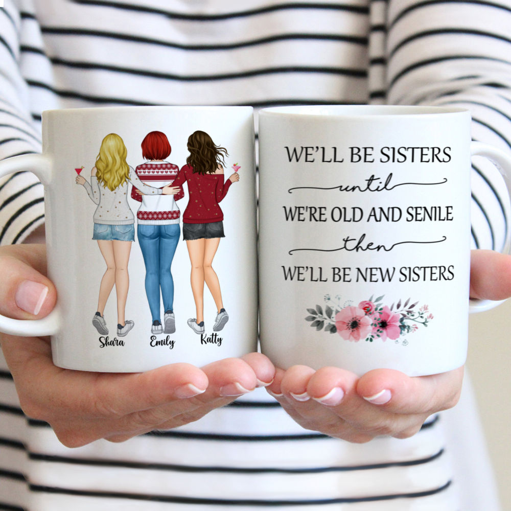 Personalized Mug - Up to 5 Women - We'll Be Sisters Until We're Old And Senile, Then We'll Be New Sisters (3265)