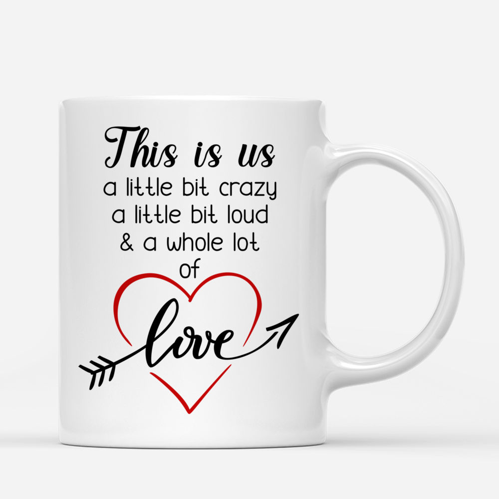 Up to 6 Girls - This Is Us, A Little Bit Of Crazy, A Little Bit Loud And A Whole Lot Of Love - Love - Personalized Mug_2