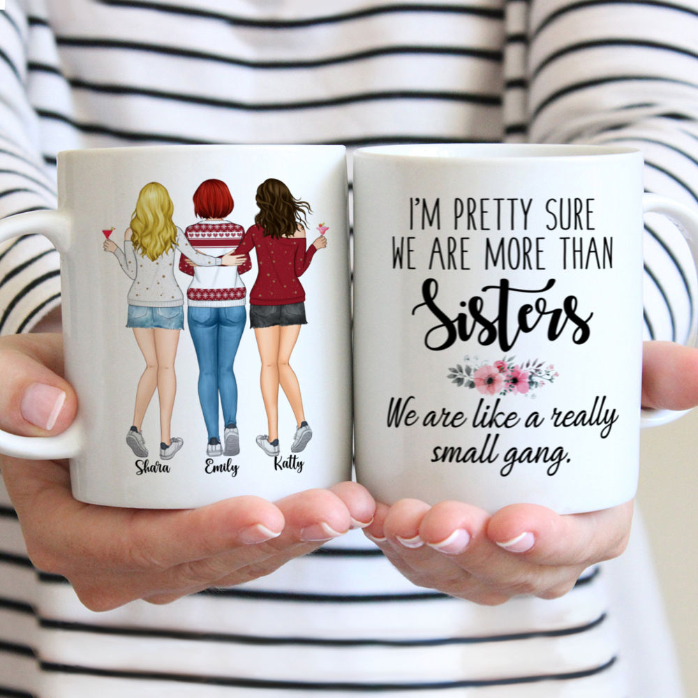 Personalized Mug - Up to 5 Women - I'm pretty sure we are more than sisters. We are like a really small gang (3265)