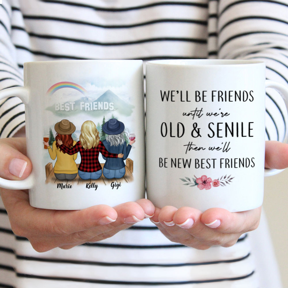 Personalized Mug - Up to 5 Women - We'll Be Friends Until We're Old And Senile, Then We'll Be New Best Friends (H)