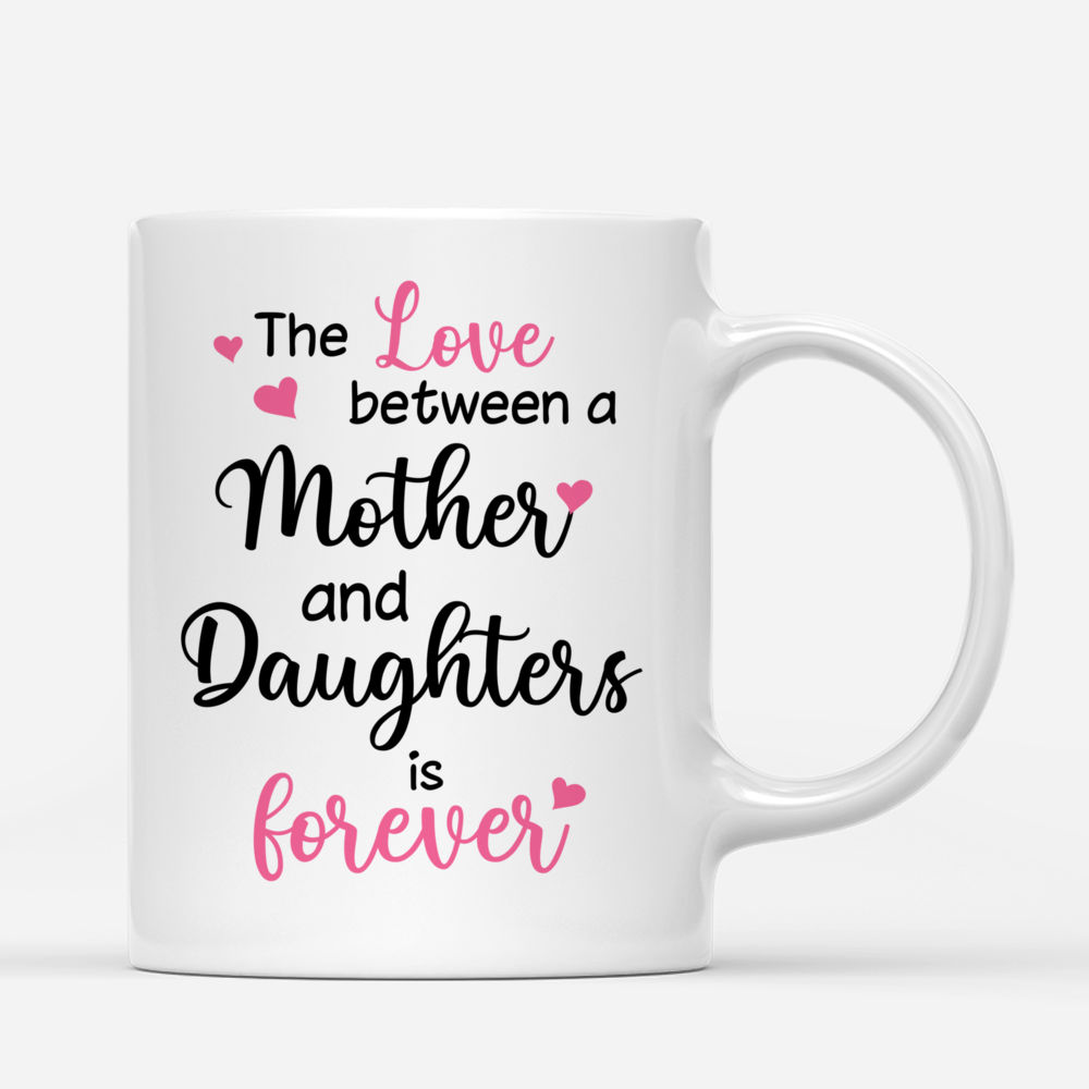 Personalized Mug - Mother's Day - The Love Between A Mother And Daughters Is Forever_2