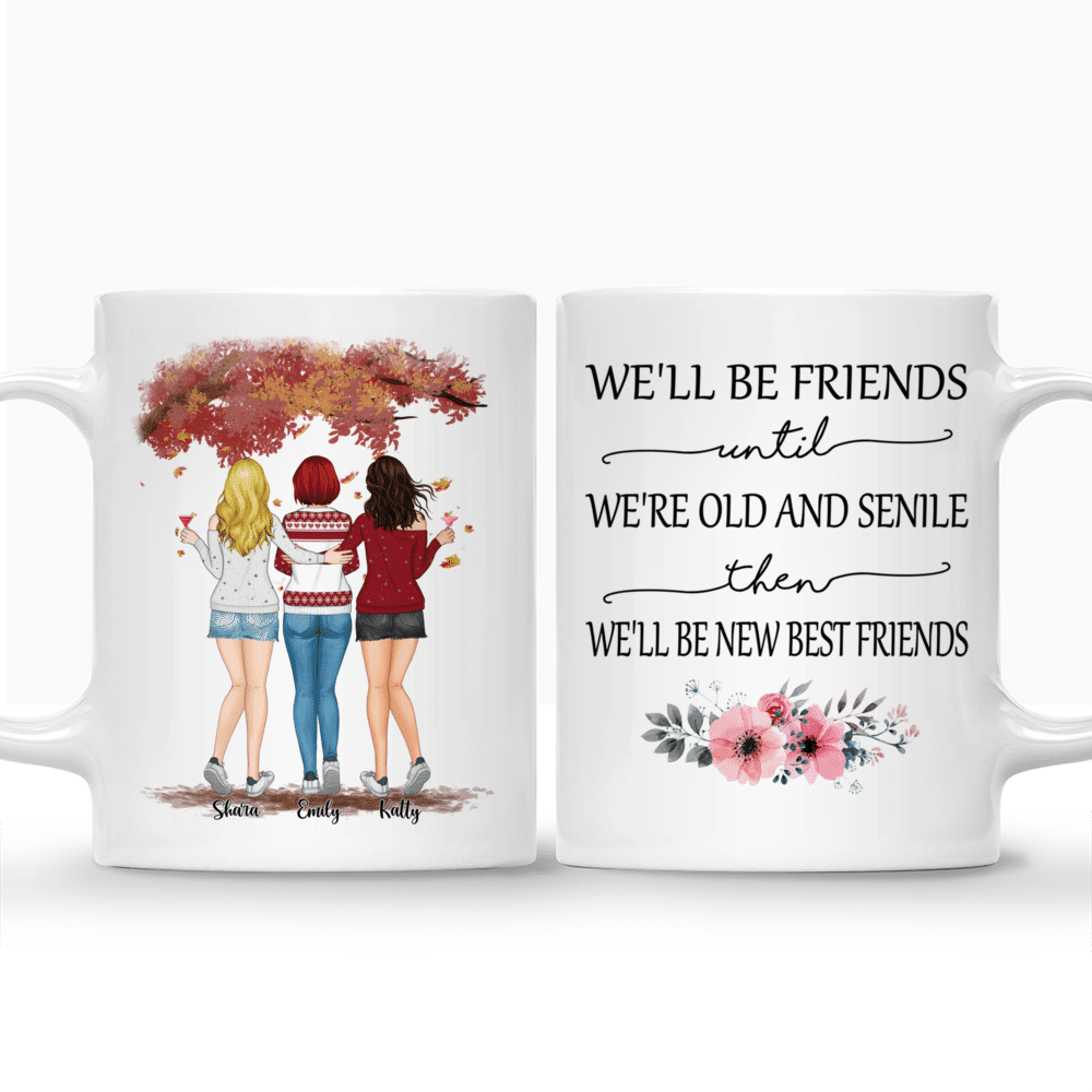 Personalized Mug - Up to 5 Women - We'll Be Friends Until We're Old And Senile, Then We'll Be New Best Friends (3528)_3