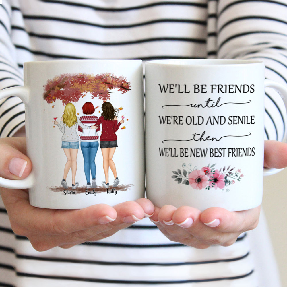 Personalized Mug - Up to 5 Women - We'll Be Friends Until We're Old And Senile, Then We'll Be New Best Friends (3528)