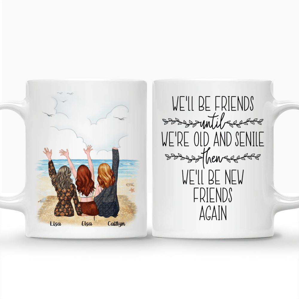 Personalized Mug - Up to 5 girls - We'll Be Friends Until We're Old And Senile, Then We'll Be New Friends Again_3