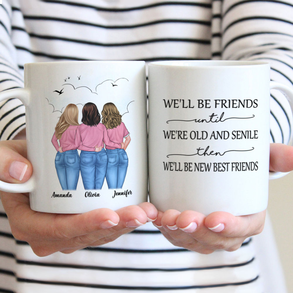 Personalized Mug - Sista Mug - We'll Be Friends Until We're Old And Senile, Then We'll Be New Best Friends - Up to 5 Ladies