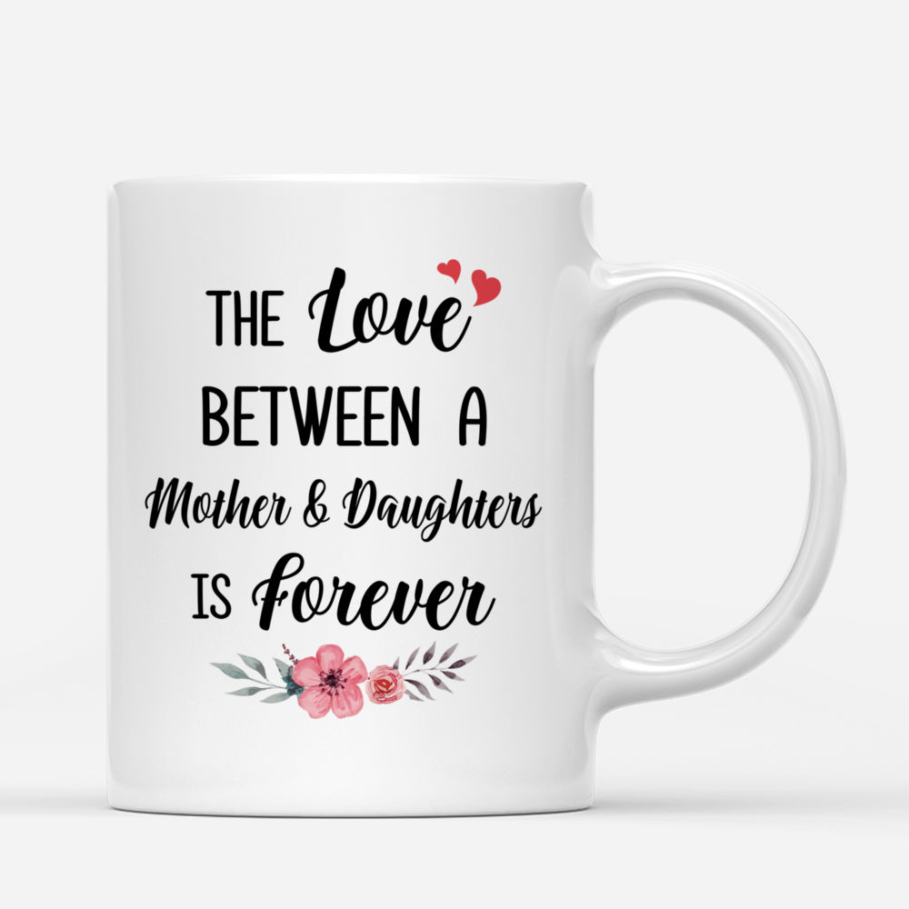 Personalized Mug - Mother & Children - Love - The Love Between A Mother And Daughters Is Forever_2