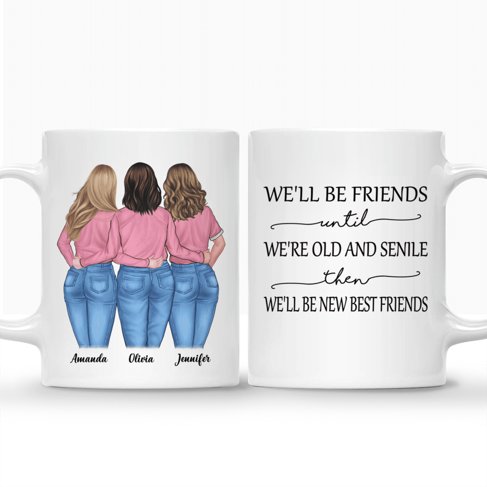 Personalized Mug - Sista Mug - We'll Be Friends Until We're Old And Senile, Then We'll Be New Best Friends - Up to 6 Ladies_3