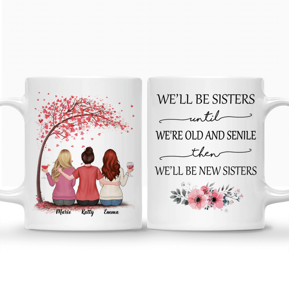 Up to 5 Women - We'll Be Sisters Until We're Old And Senile, Then We'll Be New Sisters (3675) - Personalized Mug_3