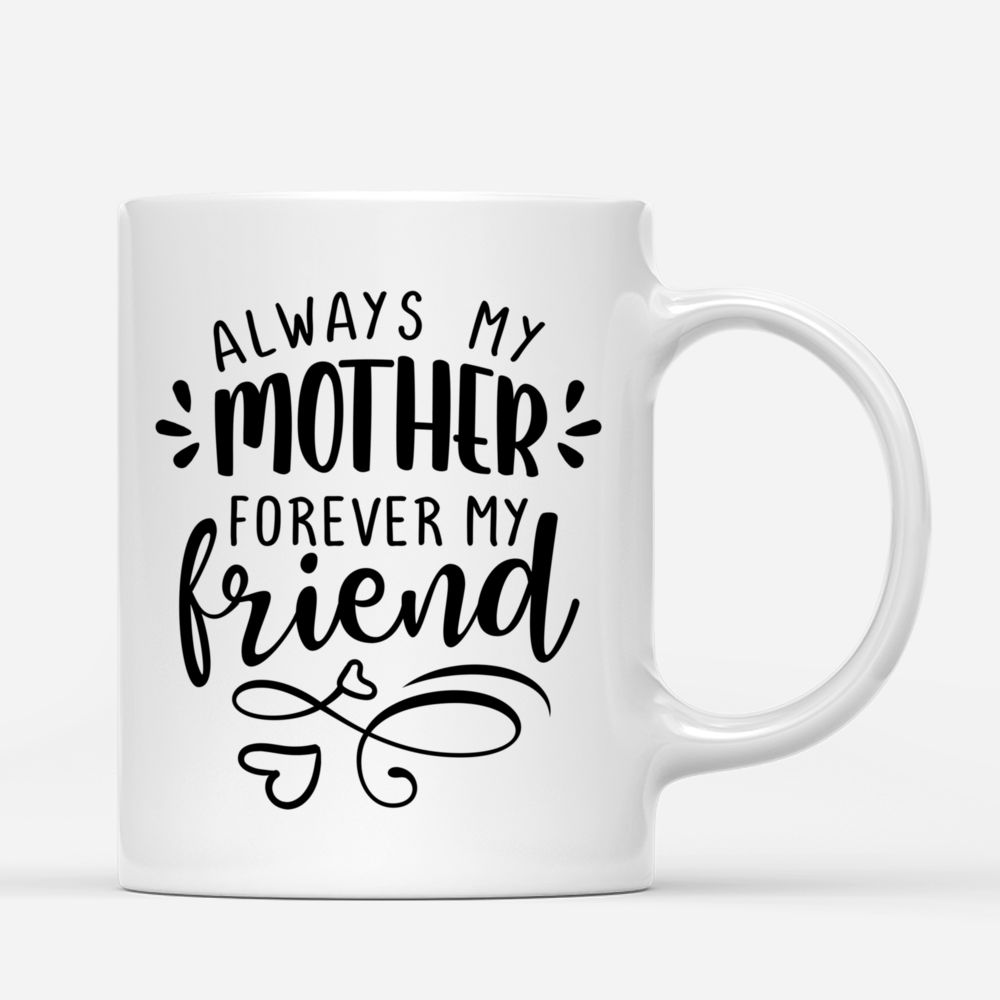 Personalized Mug - Mother's Day 2021 - Always My Mother Forever My Friend_2