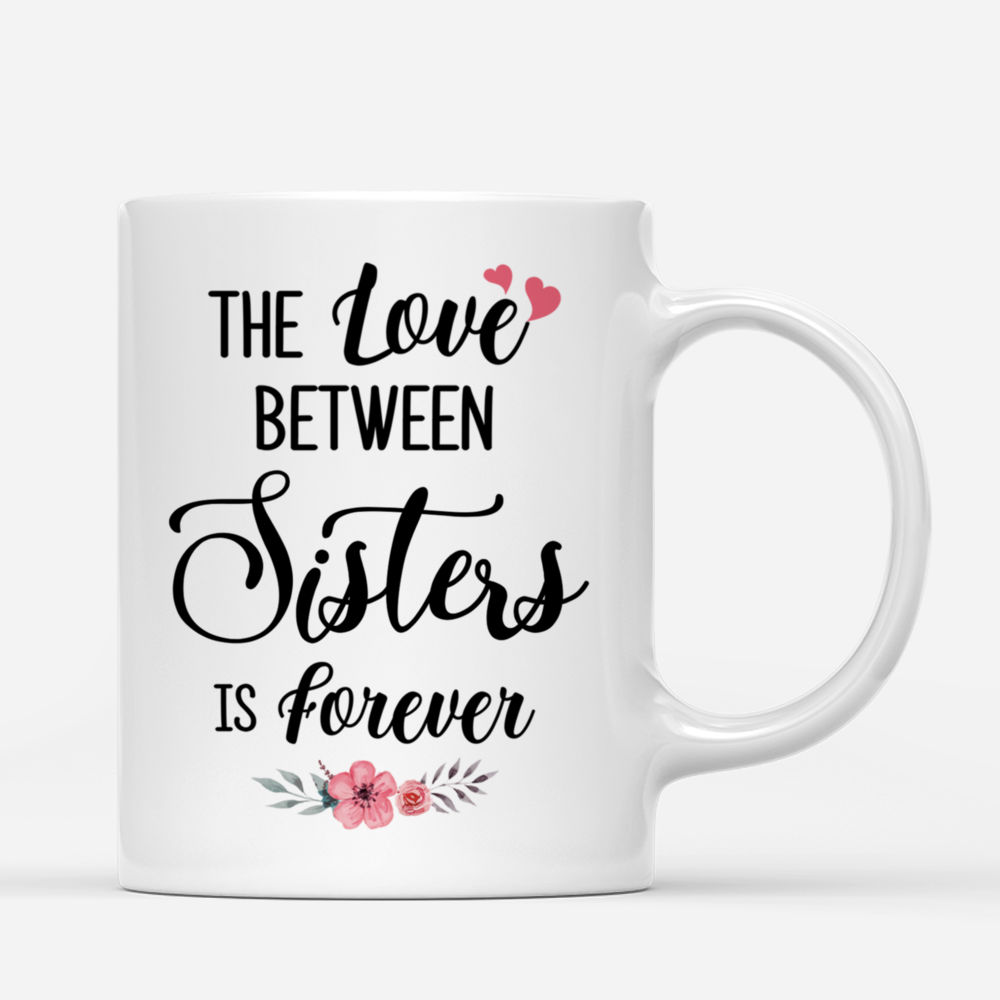 Personalized Mug - Up to 5 Women - The Love Between Sisters Is Forever (3675)_2