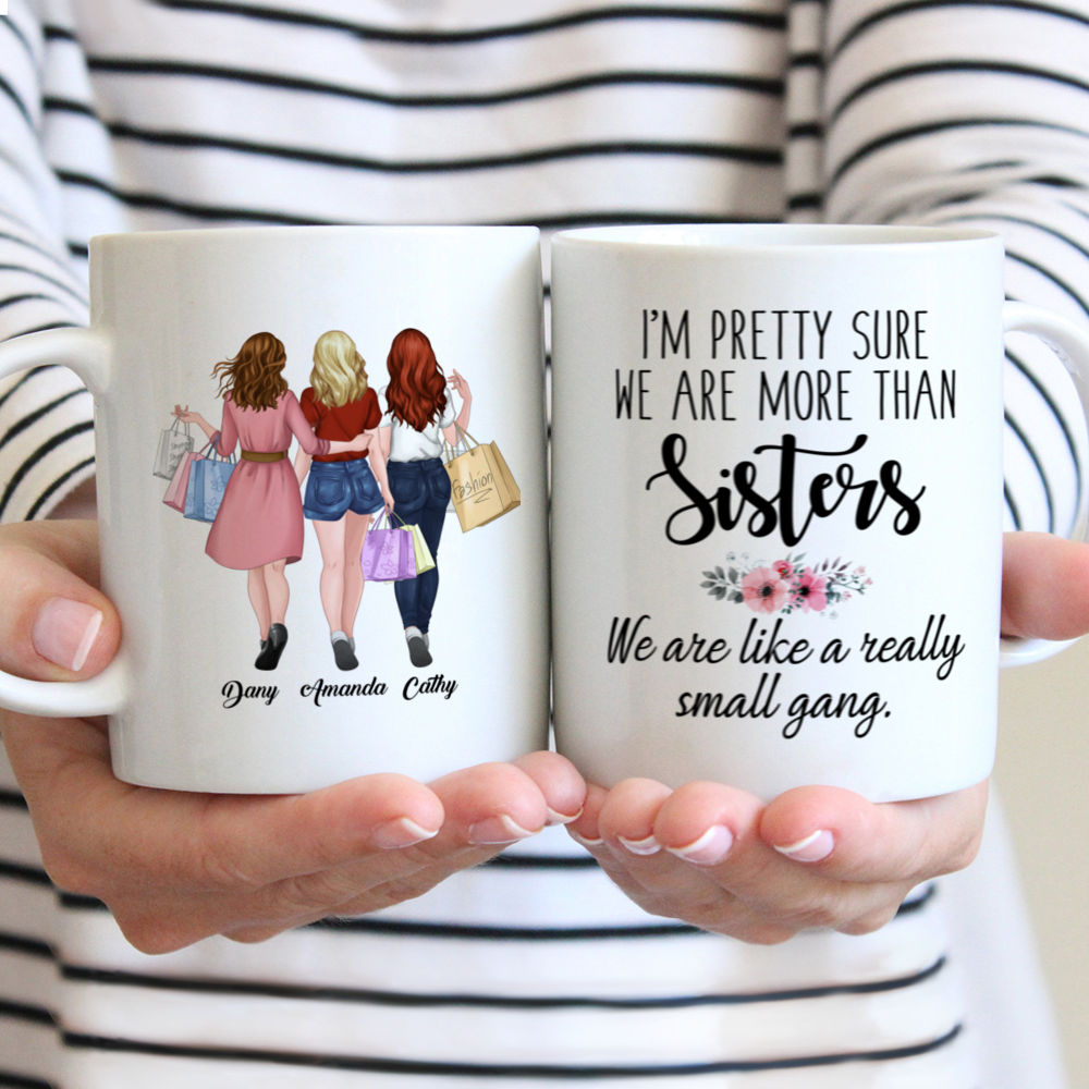 Personalized Mug - Shopping team - Im pretty sure we are more than sisters. We are like a really small gang