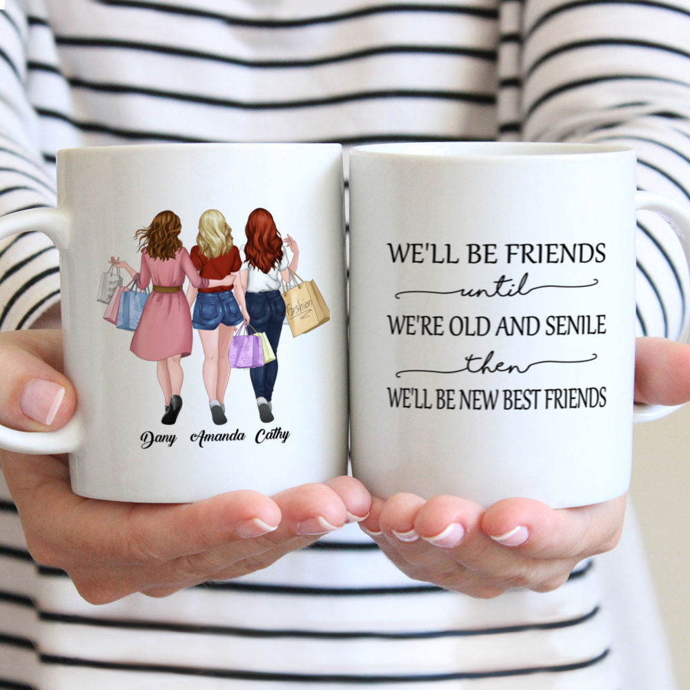 Personalized Mug - Shopping team - We'll Be Friends Until We're Old And Senile, Then We'll Be New Best Friends