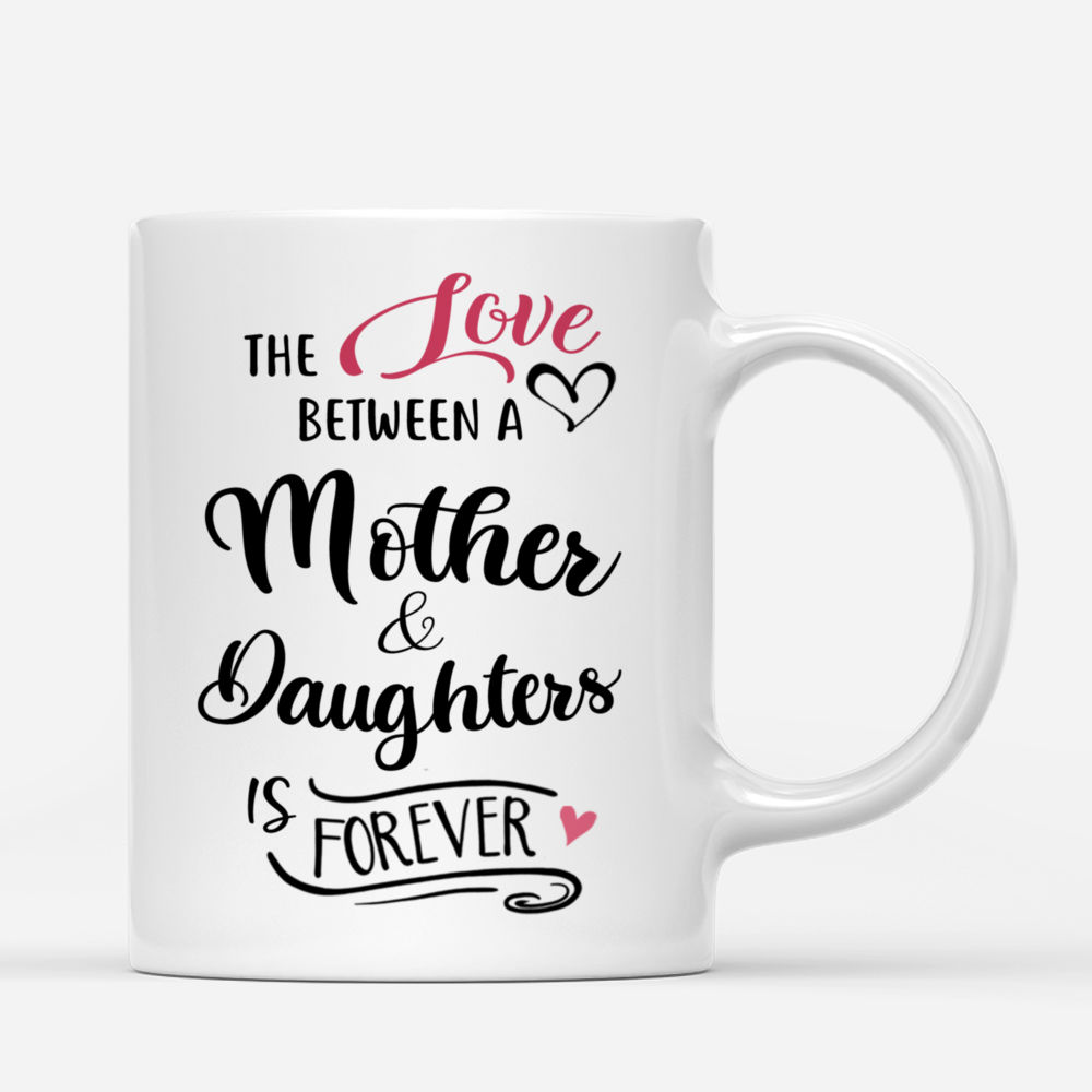 Personalized Mug - Mother's Day - The Love Between A Mother & Daughters Is Forever_2