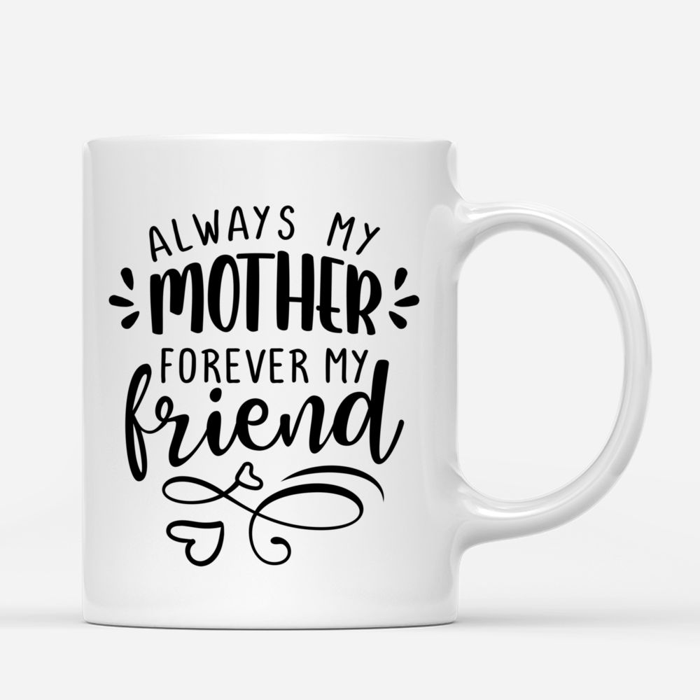Personalized Mug - Gifts for Mom, Daughter - Always My Mother Forever My Friend - Mothe's Day Gifts, Birthday Gifts, Family Gifts_2