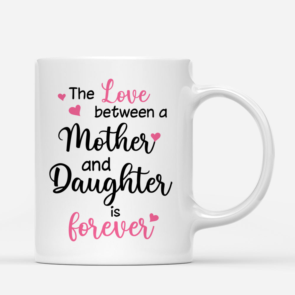 Personalized Mug - Gifts for Mom, Daughter - The Love Between A Mother And Daughter Is Forever - Mother's Day Gifts, Gifts For Family_2