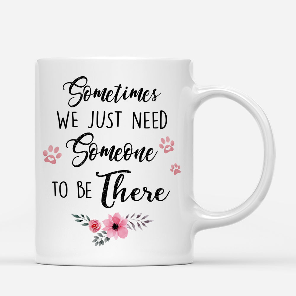 Personalized Mug - Girl and Dogs - Sometime We Just Need Someone To Be There - Love_2