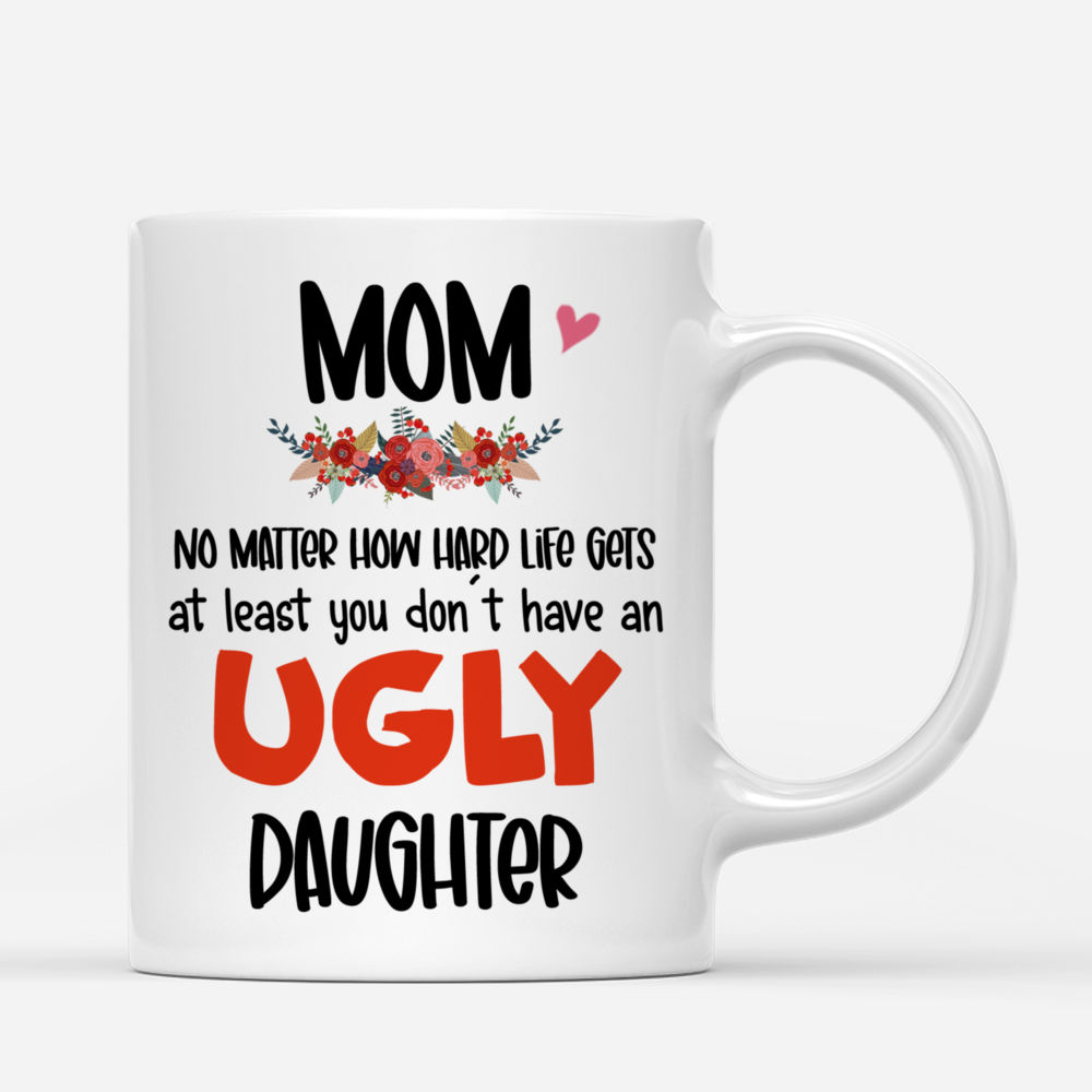 Mother & Daughter - Mom, No matter how hard life gets, at least you don't have an Ugly Daughter (Red) - Personalized Mug_2