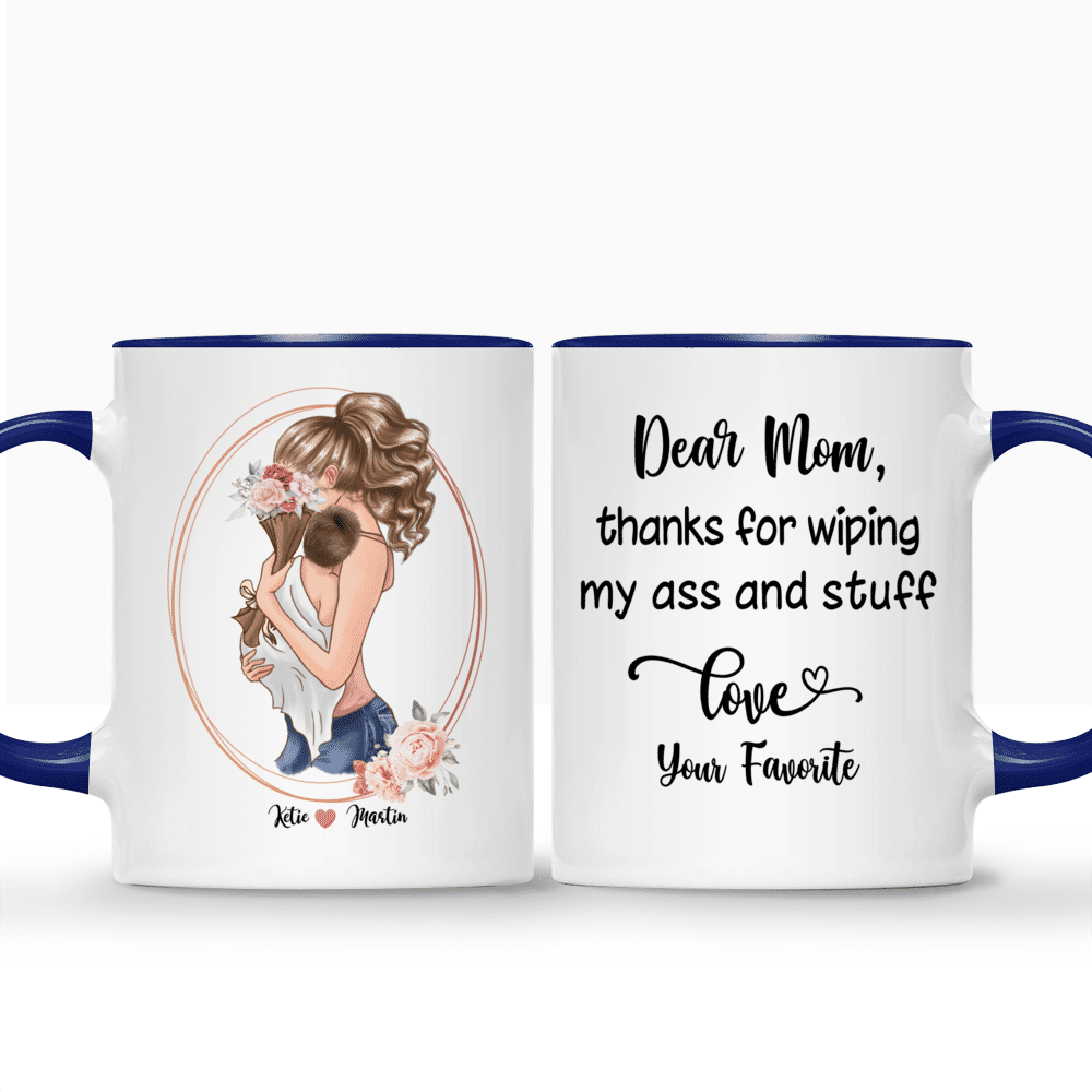 Dear Mom Thanks For Wiping My Ass And Stuff, Personalized Mug For