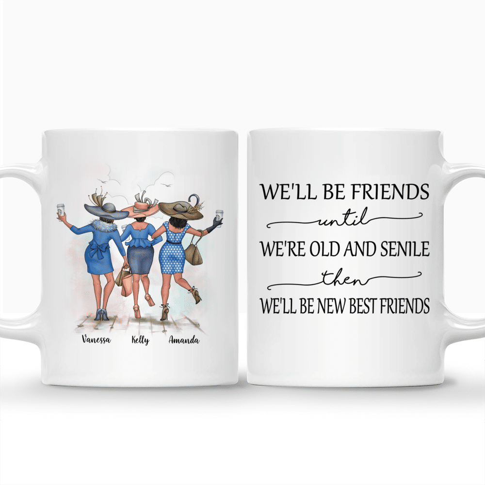 Best friends - We'll Be Friends Until We're Old And Senile, Then We'll Be New Best Friends - Up to 4 Ladies - Personalized Mug_3