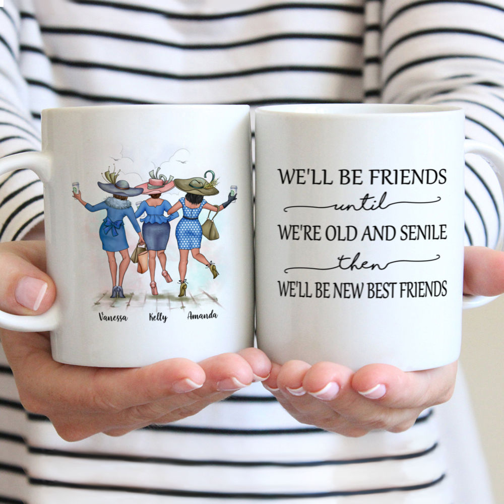 Best friends - We'll Be Friends Until We're Old And Senile, Then We'll Be New Best Friends - Up to 4 Ladies - Personalized Mug