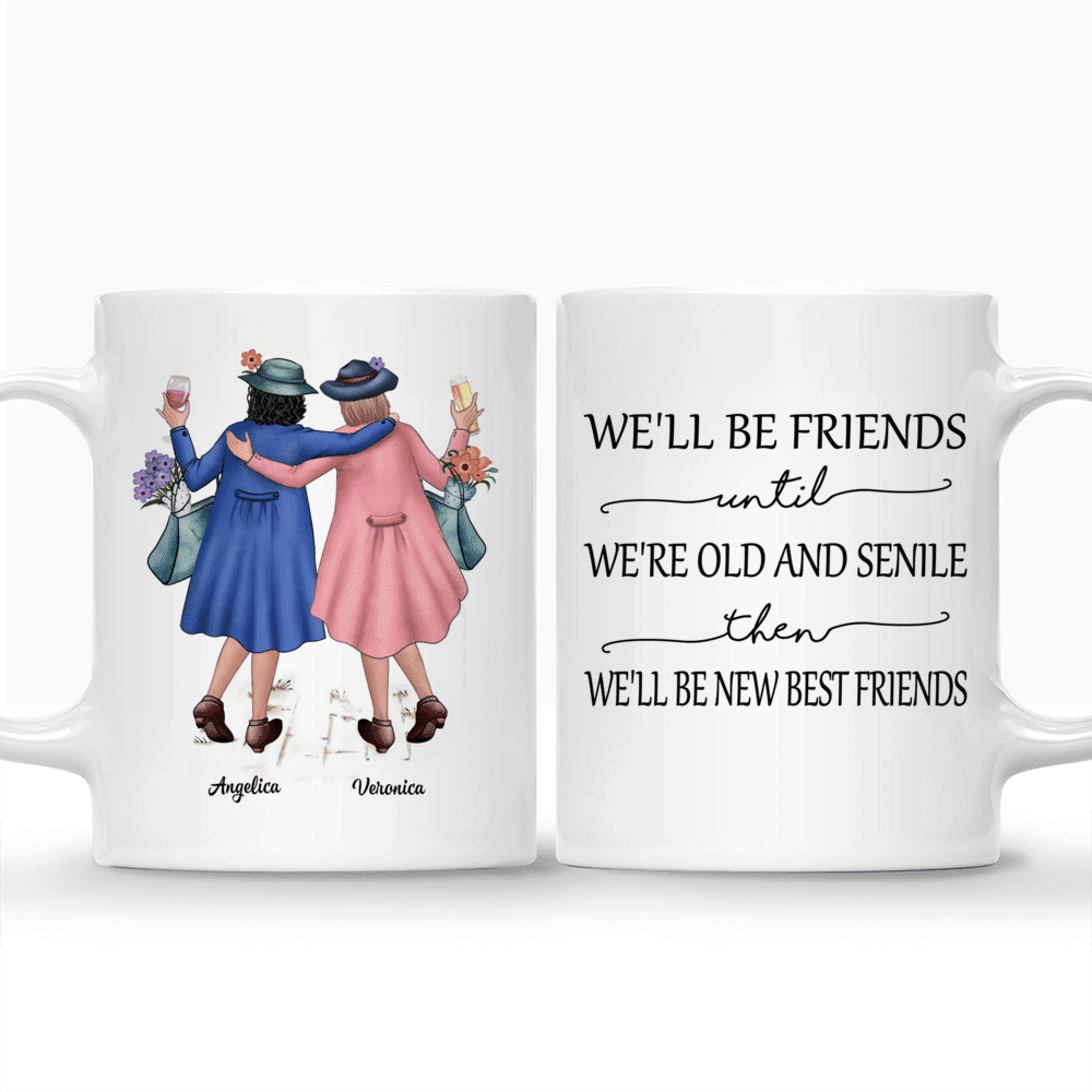 Best friends - We'll Be Friends Until We're Old And Senile, Then We'll Be New Best Friends - Personalized Mug_3