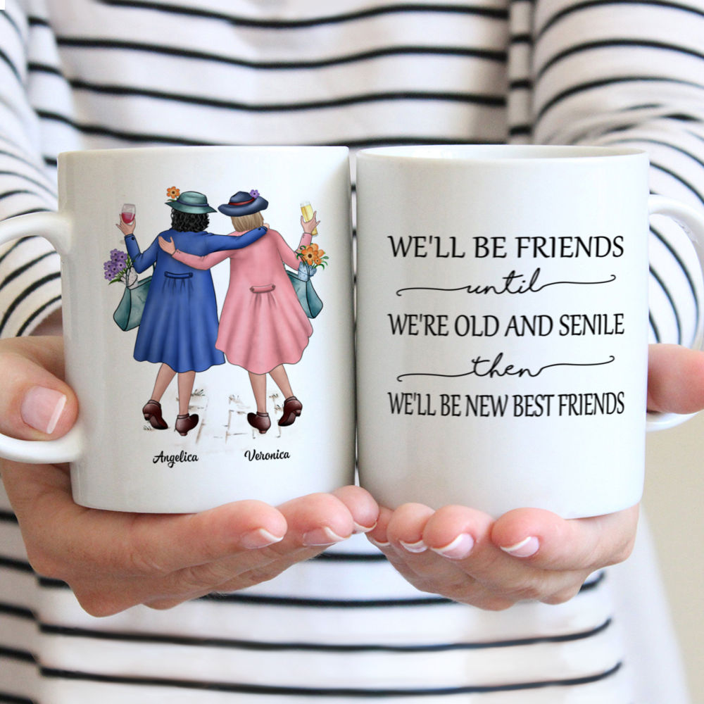 Best friends - We'll Be Friends Until We're Old And Senile, Then We'll Be New Best Friends - Personalized Mug