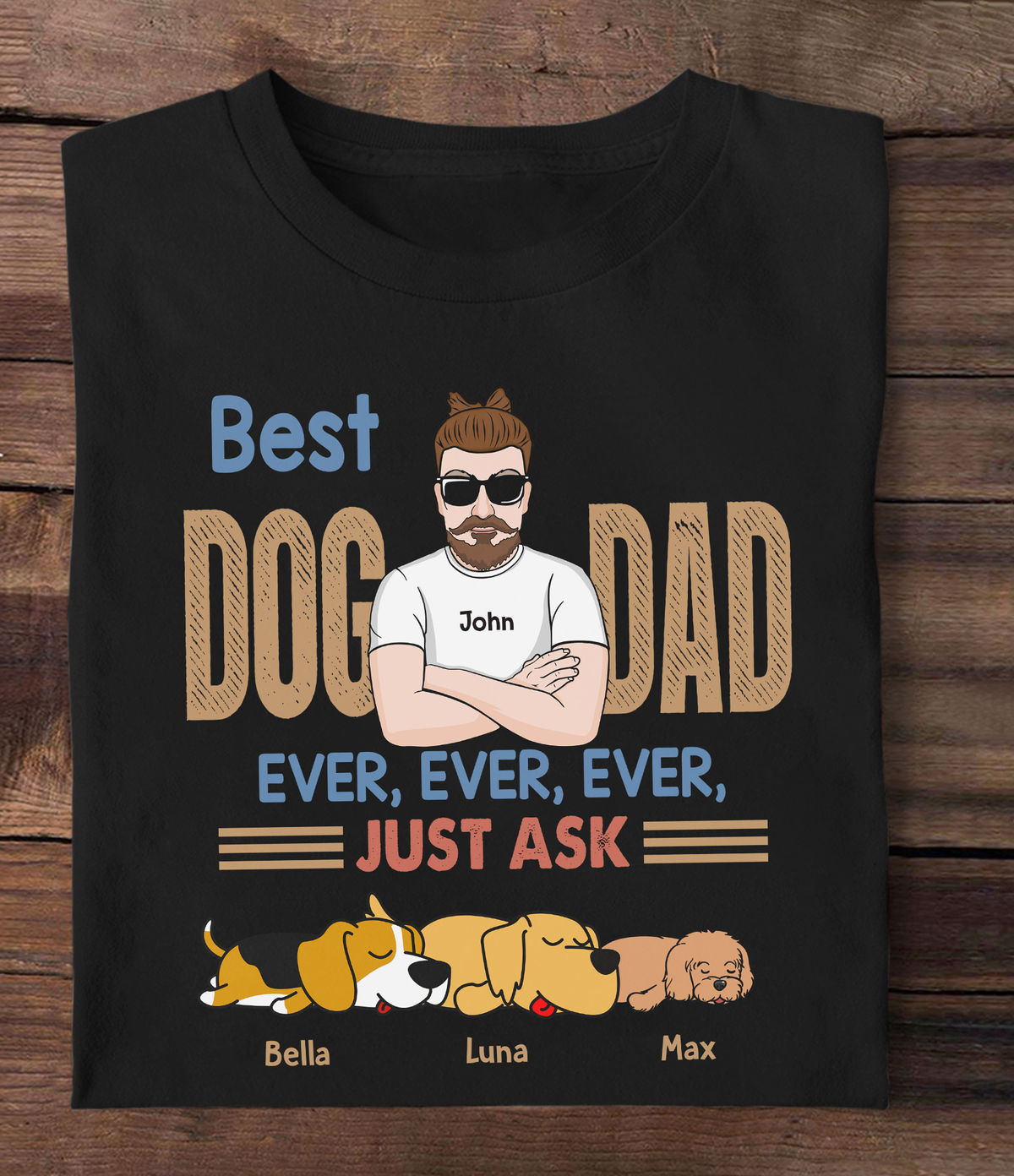 Dog Dad Shirt - Best Dog Dad Ever Ever Ever Just Ask - Father's Day Gift, Gifts For Dad, Dog Lover Gift - Personalized Shirt
