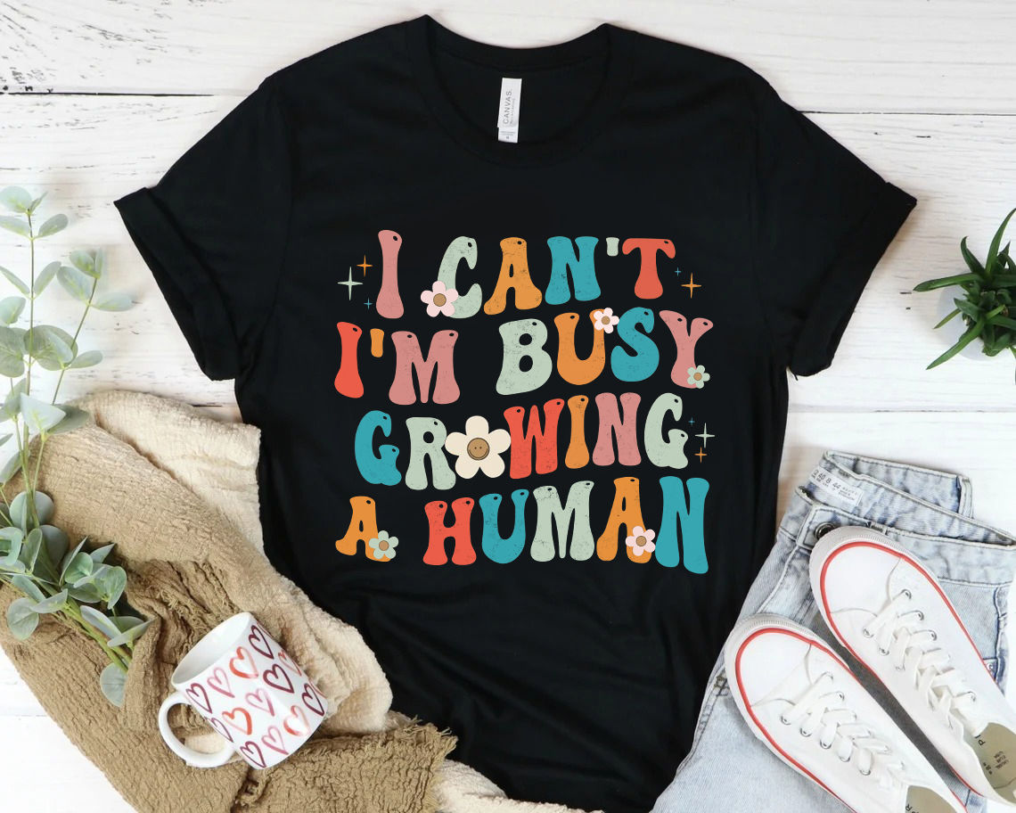 Mother's Day Shirts - I Can't I'm Busy Growing A Human Shirt