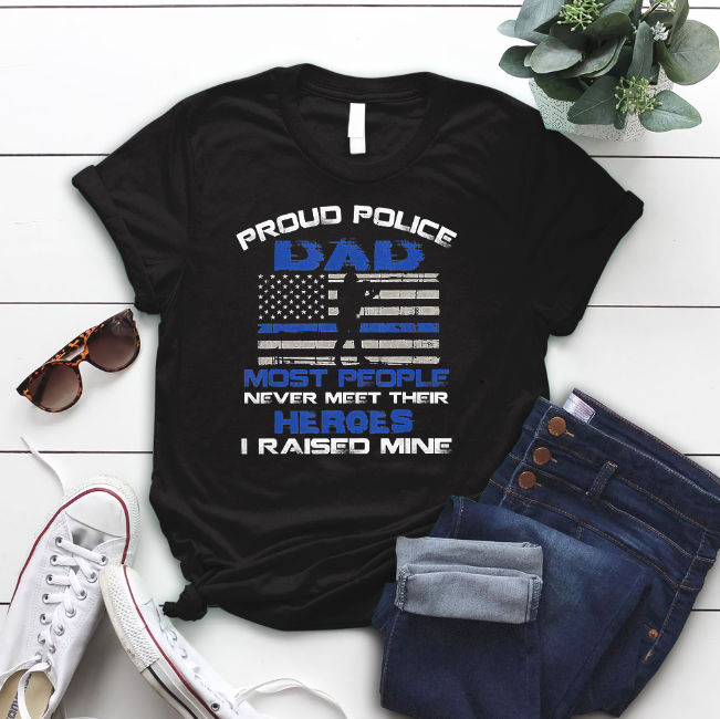 Proud Police Dad Most People Never Meet Their Heroes T-Shirt Proud Police Dad Most People Never Meet Their Heroes T-Shirt